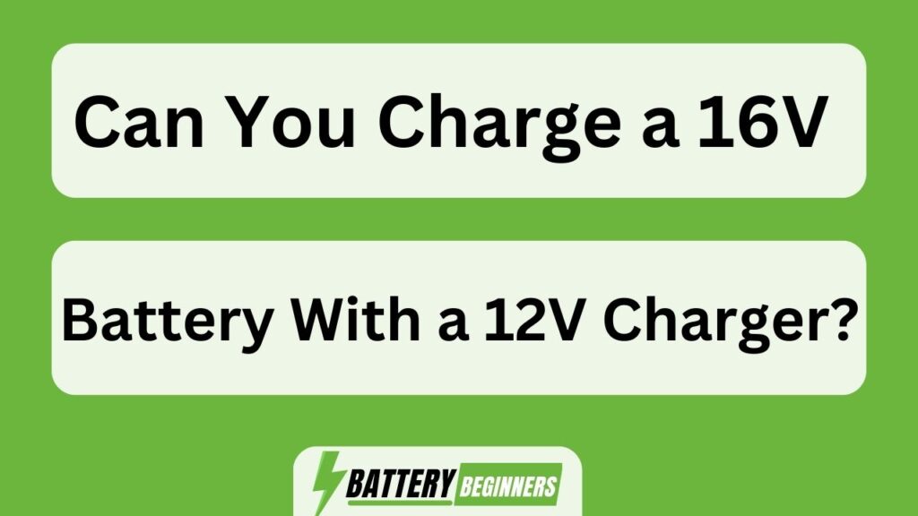 Can You Charge A 16v Battery With A 12v Charger?