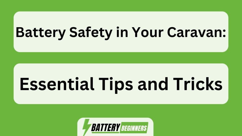 Battery Safety In Your Caravan: Essential Tips And Tricks