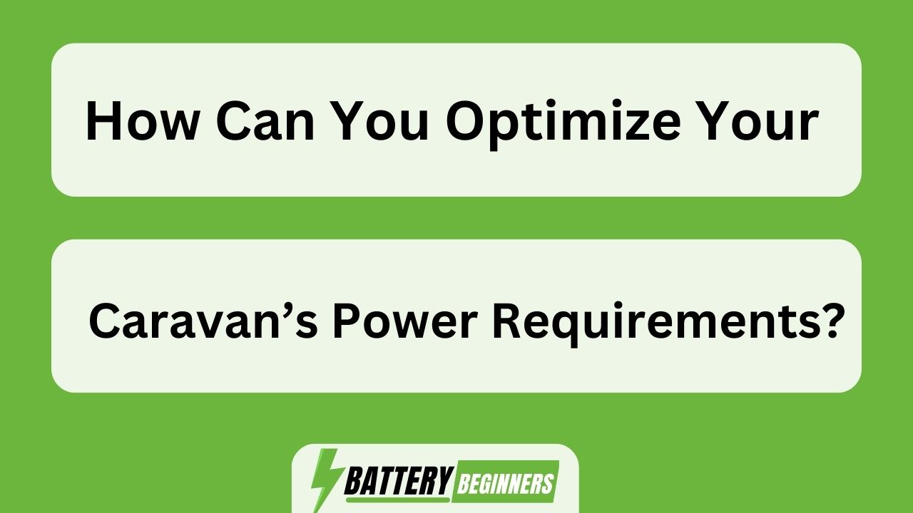 How Can You Optimize Your Caravan'S Power Requirements? October 2023