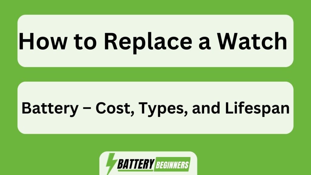 How To Replace A Watch Battery-Cost Types And Lifespan