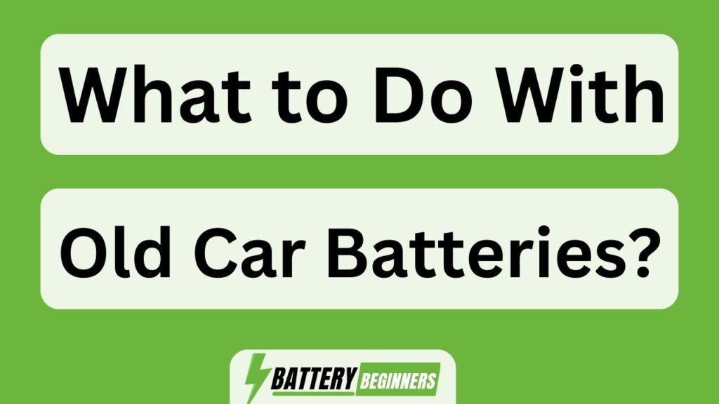 What To Do With Old Car Batteries?
