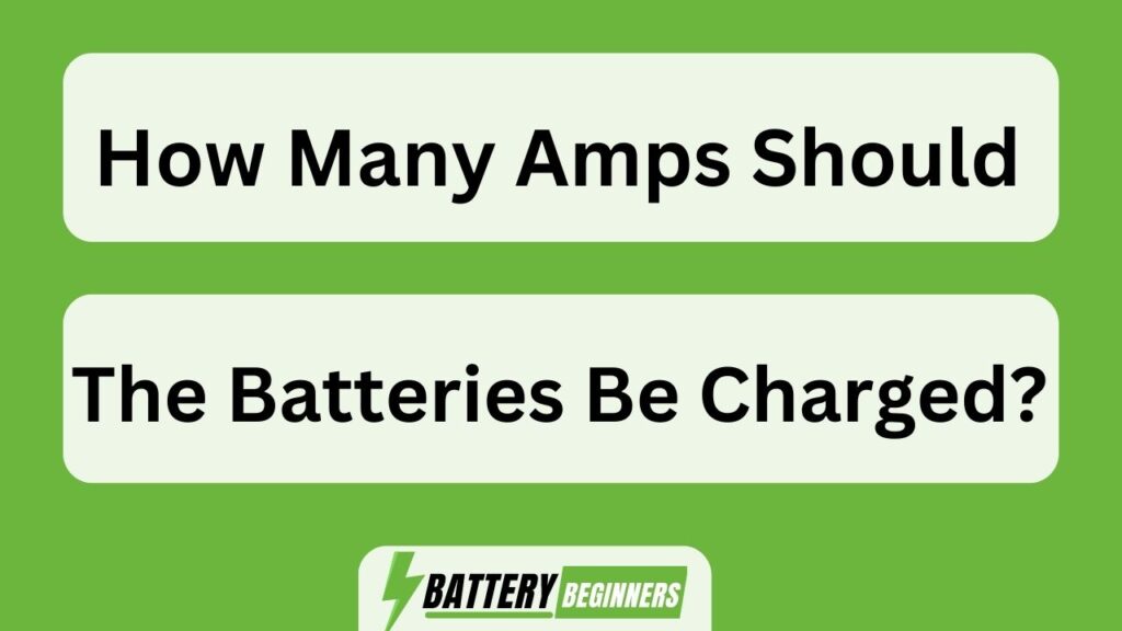 How Many Amps Should The Batteries Be Charged?