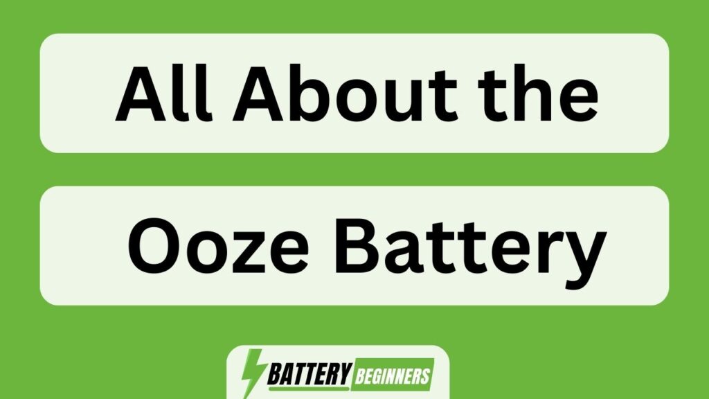 All About The Ooze Battery