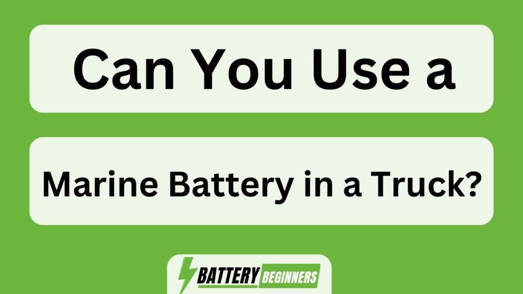 Can You Use A Marine Battery In A Truck?