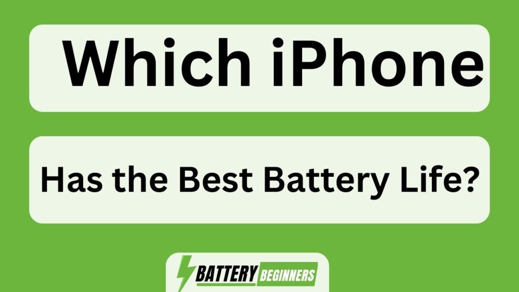 Which Iphone Has The Best Battery Life?